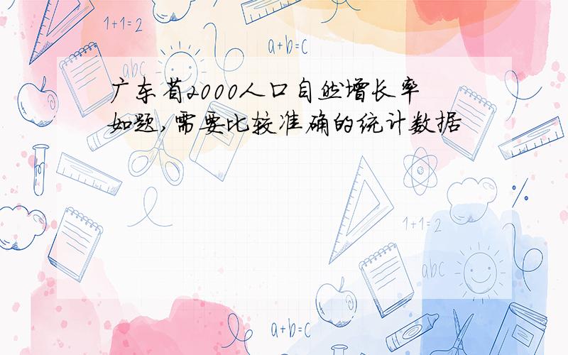 广东省2000人口自然增长率如题,需要比较准确的统计数据