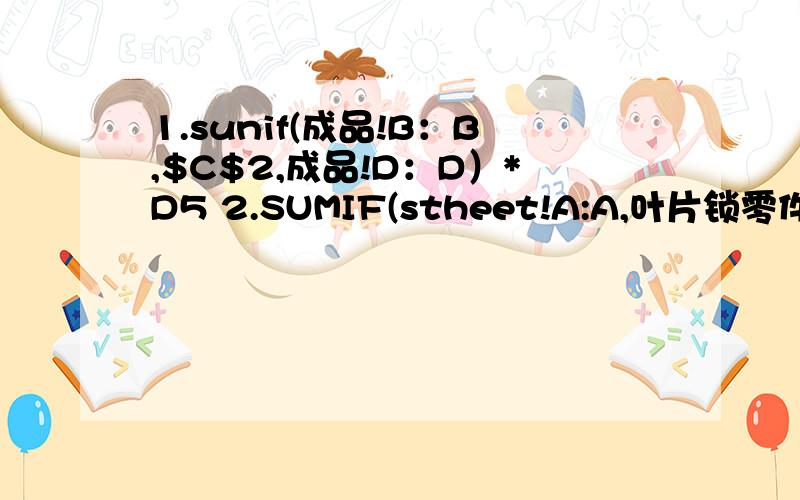 1.sunif(成品!B：B,$C$2,成品!D：D）*D5 2.SUMIF(stheet!A:A,叶片锁零件B：B,sheet!E:1.sunif(成品!B：B,$C$2,成品!D：D）*D52.SUMIF(stheet!A:A,叶片锁零件B：B,sheet!E:E)在CXCEL里面怎么弄,绝对引用$C$2这个怎么弄?我刚