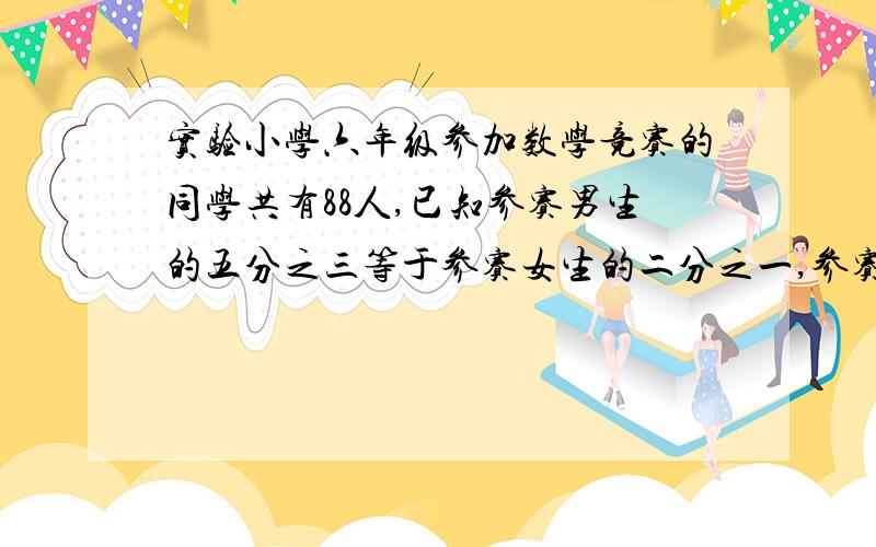 实验小学六年级参加数学竞赛的同学共有88人,已知参赛男生的五分之三等于参赛女生的二分之一,参赛的男生比