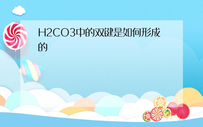 H2CO3中的双键是如何形成的