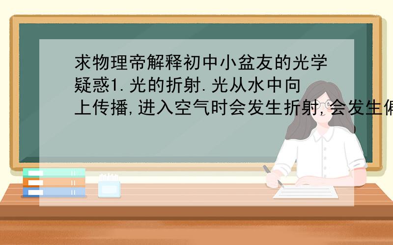 求物理帝解释初中小盆友的光学疑惑1.光的折射.光从水中向上传播,进入空气时会发生折射,会发生偏折,但我们认为光是沿直线传播的,所以我们看到的斜插入水的筷子会“折断”.那么,为什么