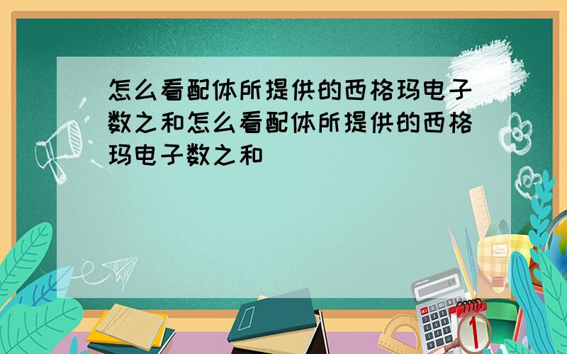 怎么看配体所提供的西格玛电子数之和怎么看配体所提供的西格玛电子数之和