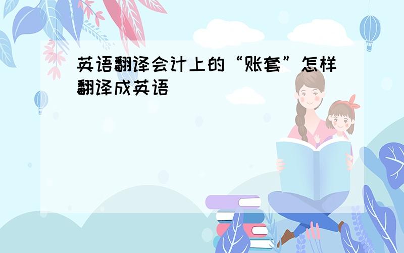 英语翻译会计上的“账套”怎样翻译成英语