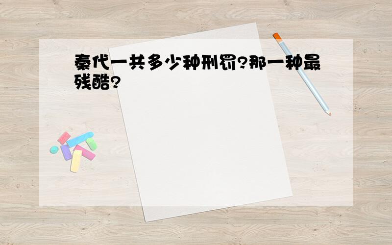 秦代一共多少种刑罚?那一种最残酷?