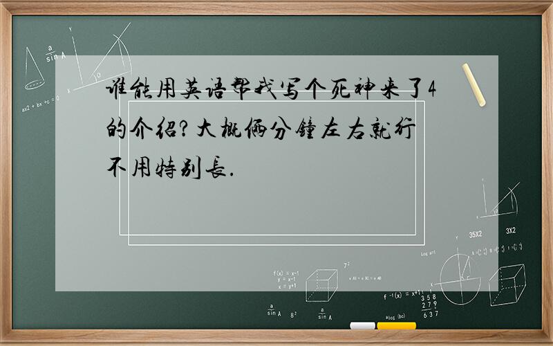 谁能用英语帮我写个死神来了4的介绍?大概俩分钟左右就行 不用特别长.