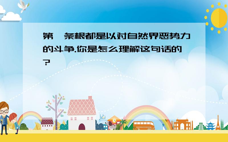 第一条根都是以对自然界恶势力的斗争.你是怎么理解这句话的?