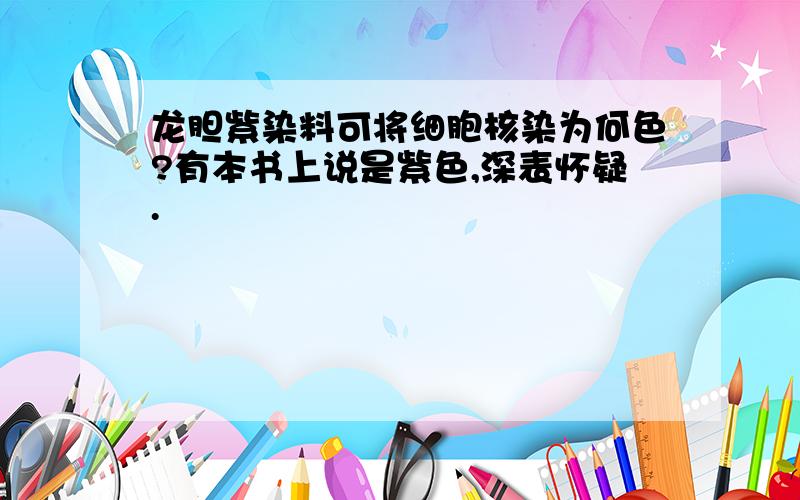 龙胆紫染料可将细胞核染为何色?有本书上说是紫色,深表怀疑.