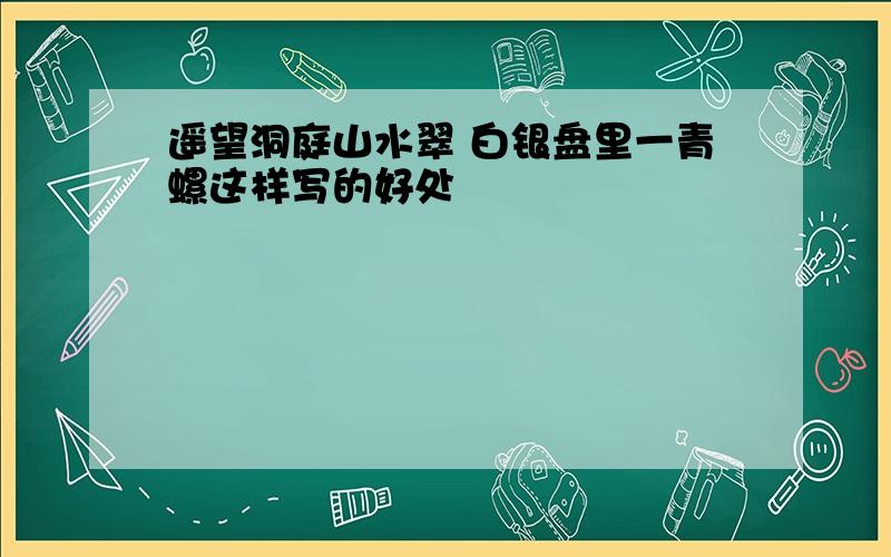 遥望洞庭山水翠 白银盘里一青螺这样写的好处