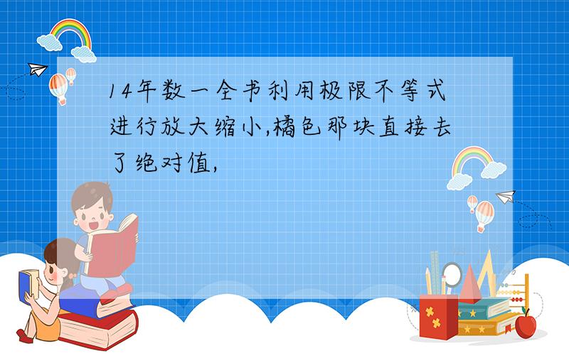 14年数一全书利用极限不等式进行放大缩小,橘色那块直接去了绝对值,