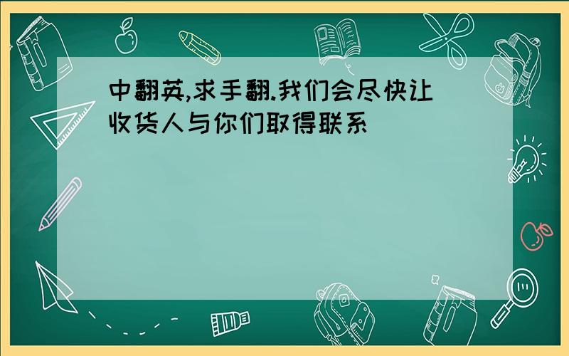 中翻英,求手翻.我们会尽快让收货人与你们取得联系