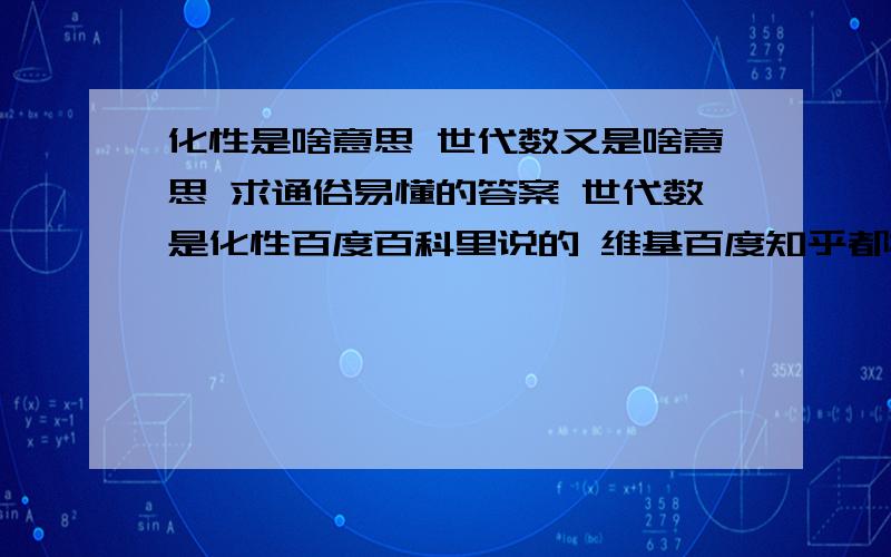 化性是啥意思 世代数又是啥意思 求通俗易懂的答案 世代数是化性百度百科里说的 维基百度知乎都搜不到