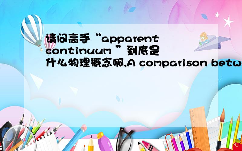 请问高手“apparent continuum ”到底是什么物理概念啊,A comparison between low- and room-temperature spectra of NH3,by Vaida showed that the absorbance between the vibrational bands disappeared at 25 K.Ziegler concluded that the apparen