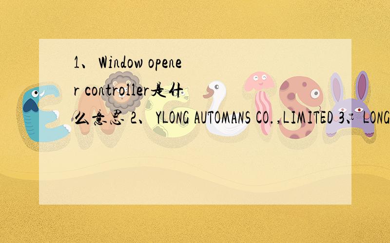 1、Window opener controller是什么意思 2、YLONG AUTOMANS CO.,LIMITED 3、LONG