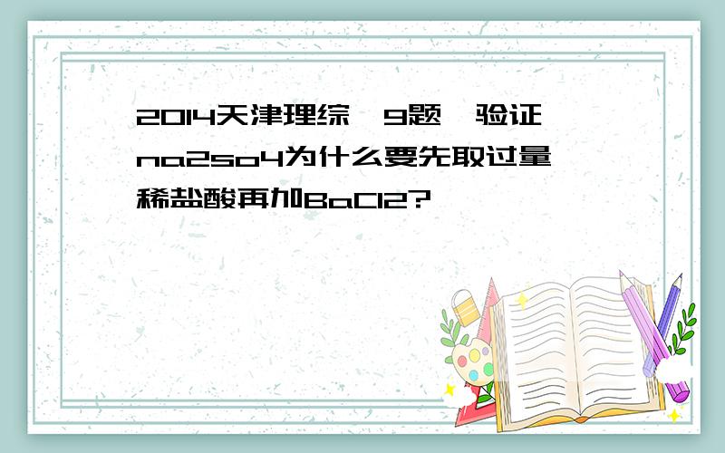 2014天津理综,9题,验证na2so4为什么要先取过量稀盐酸再加BaCl2?