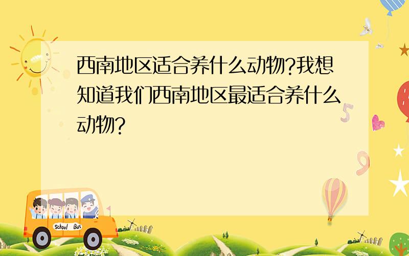 西南地区适合养什么动物?我想知道我们西南地区最适合养什么动物?