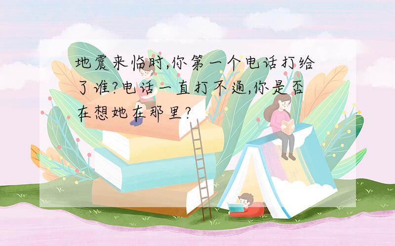 地震来临时,你第一个电话打给了谁?电话一直打不通,你是否在想她在那里?