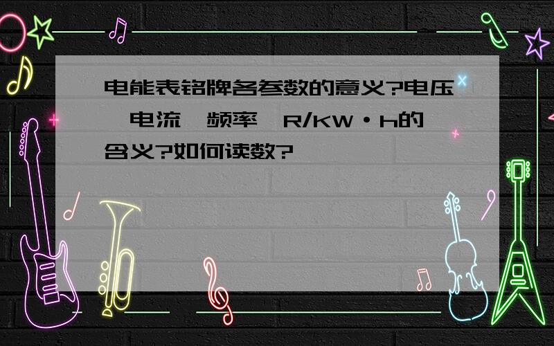 电能表铭牌各参数的意义?电压、电流、频率、R/KW·h的含义?如何读数?