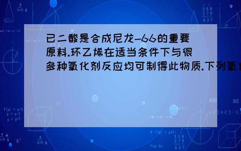 已二酸是合成尼龙-66的重要原料.环乙烯在适当条件下与很多种氧化剂反应均可制得此物质.下列氧化剂【①氧气②高锰酸钾③双氧水④碳酸⑤氯酸钠】中,起氧化作用后不污染环境,可视为绿色