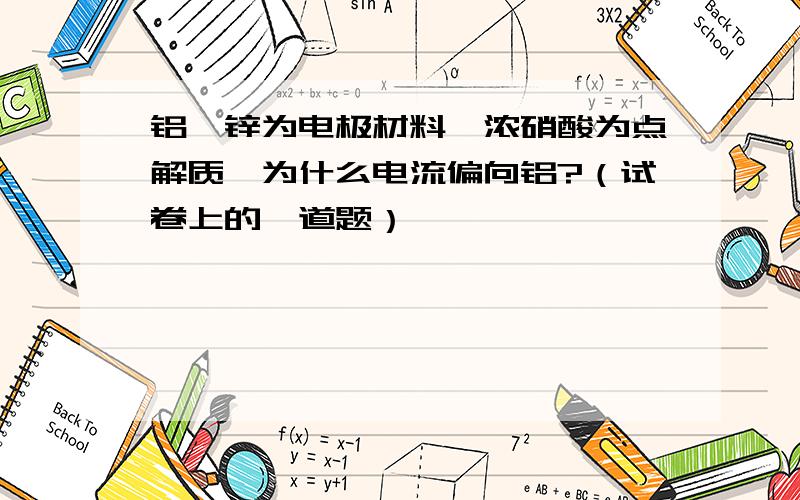 铝,锌为电极材料,浓硝酸为点解质,为什么电流偏向铝?（试卷上的一道题）