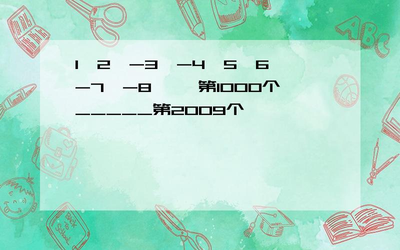 1,2,-3,-4,5,6,-7,-8 ——第1000个_____第2009个