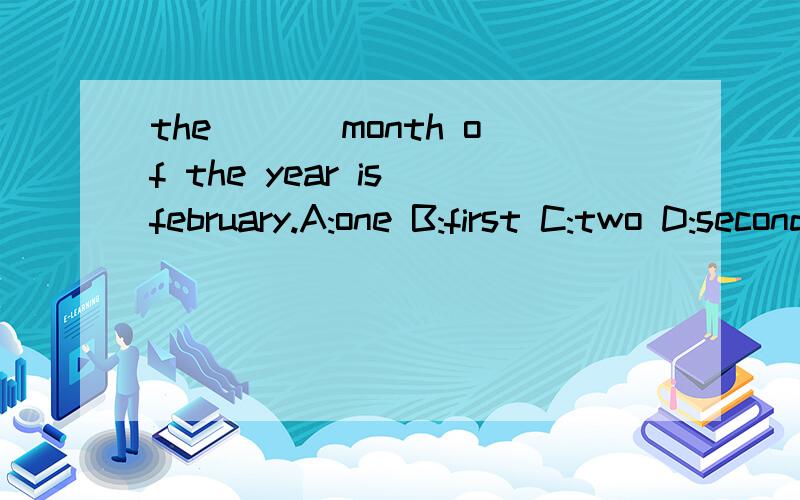 the ___month of the year is february.A:one B:first C:two D:second