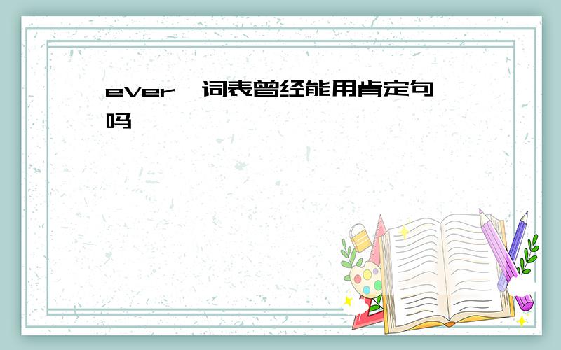 ever一词表曾经能用肯定句吗