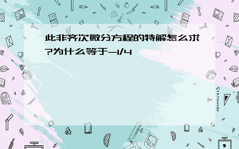 此非齐次微分方程的特解怎么求?为什么等于-1/4,