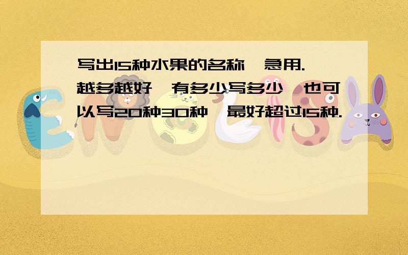 写出15种水果的名称,急用.越多越好,有多少写多少,也可以写20种30种,最好超过15种.