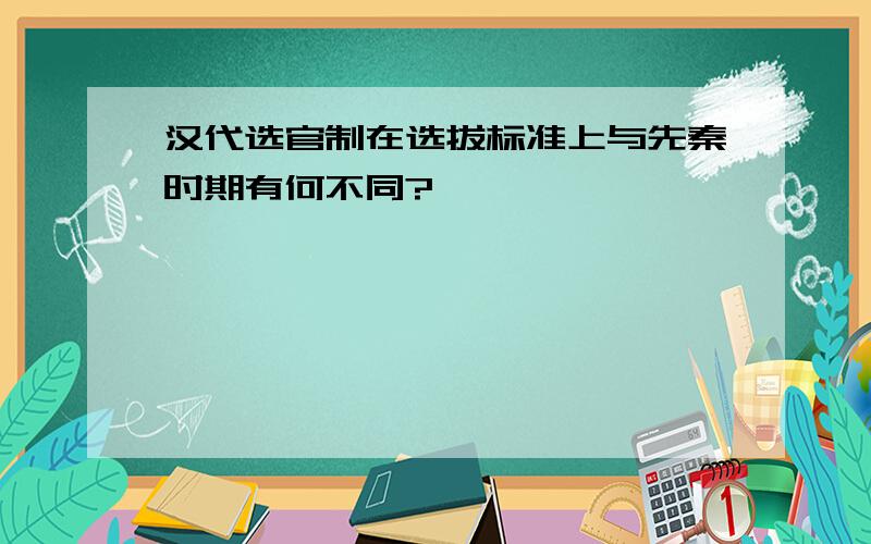 汉代选官制在选拔标准上与先秦时期有何不同?