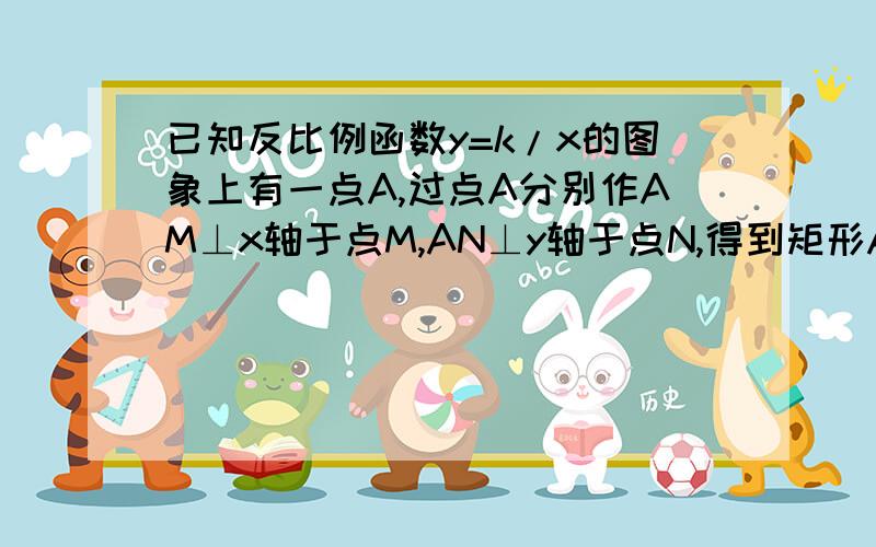 已知反比例函数y=k/x的图象上有一点A,过点A分别作AM⊥x轴于点M,AN⊥y轴于点N,得到矩形AMON.（1）若点A坐标为（2,3）,求矩形AMON的面积.（2）若k=8,求矩形的面积.（3）若k=-8,求矩形AMON的面积.（4）