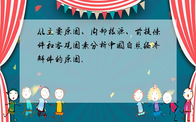 从主要原因、内部根源、前提条件和客观因素分析中国自然经济解体的原因.