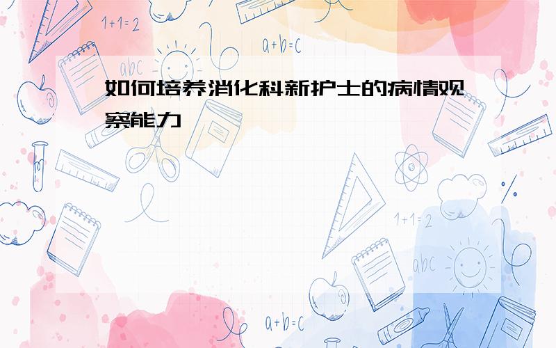 如何培养消化科新护士的病情观察能力