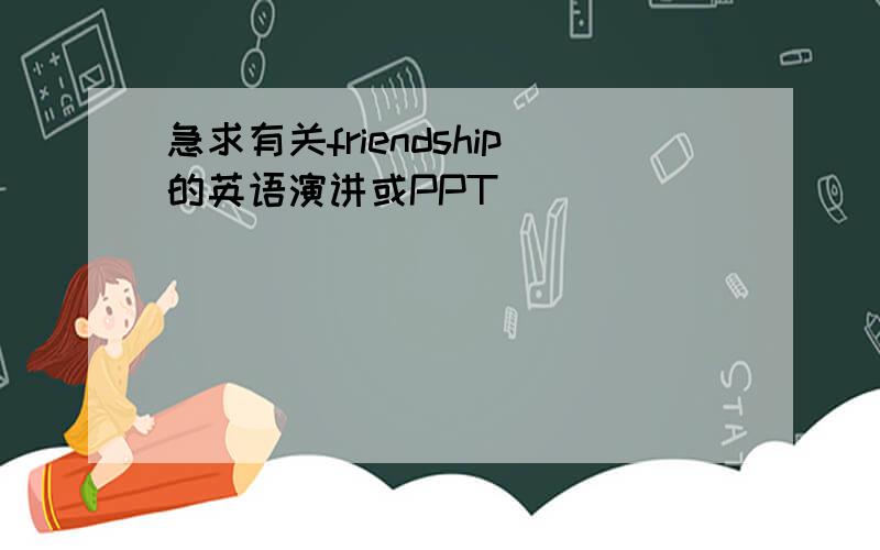 急求有关friendship的英语演讲或PPT