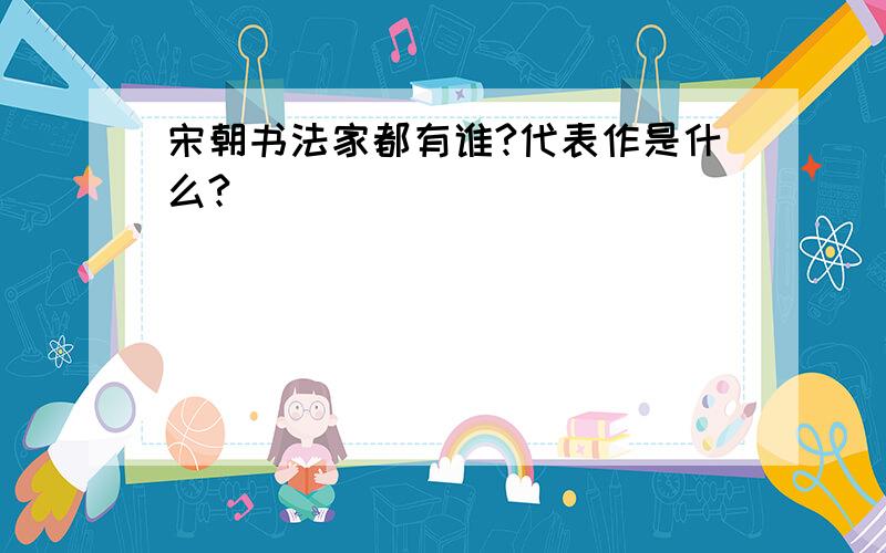 宋朝书法家都有谁?代表作是什么?