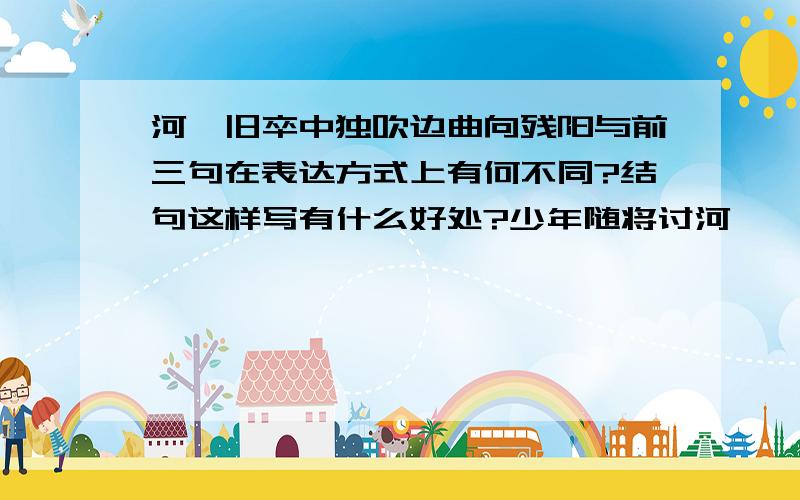 河湟旧卒中独吹边曲向残阳与前三句在表达方式上有何不同?结句这样写有什么好处?少年随将讨河湟,头白时清返故乡.十万汉军零落尽,独吹边曲向残阳.