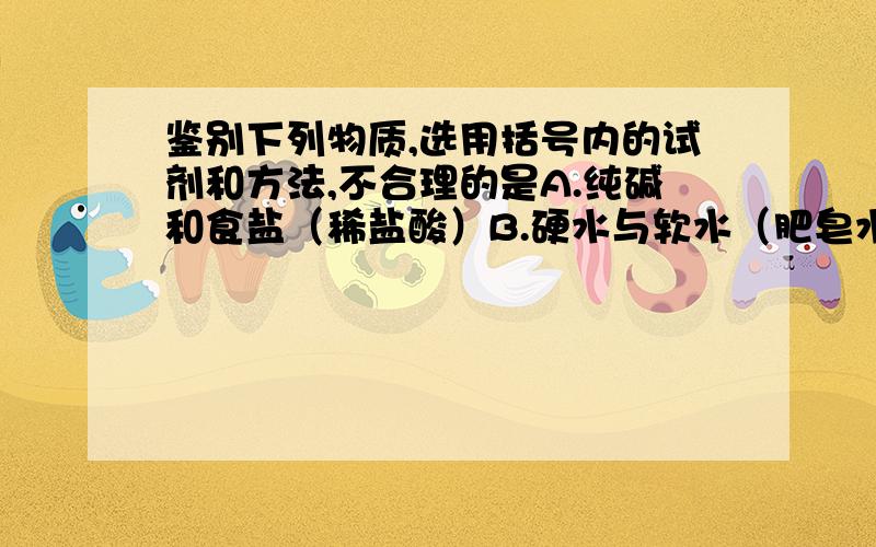 鉴别下列物质,选用括号内的试剂和方法,不合理的是A.纯碱和食盐（稀盐酸）B.硬水与软水（肥皂水）?C.羊毛与涤纶（灼烧）D.氧化铜与木炭粉（观察颜色）