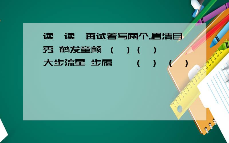 读一读,再试着写两个.眉清目秀 鹤发童颜 （ ）（ ） 大步流星 步履蹒跚（ ） （ ）