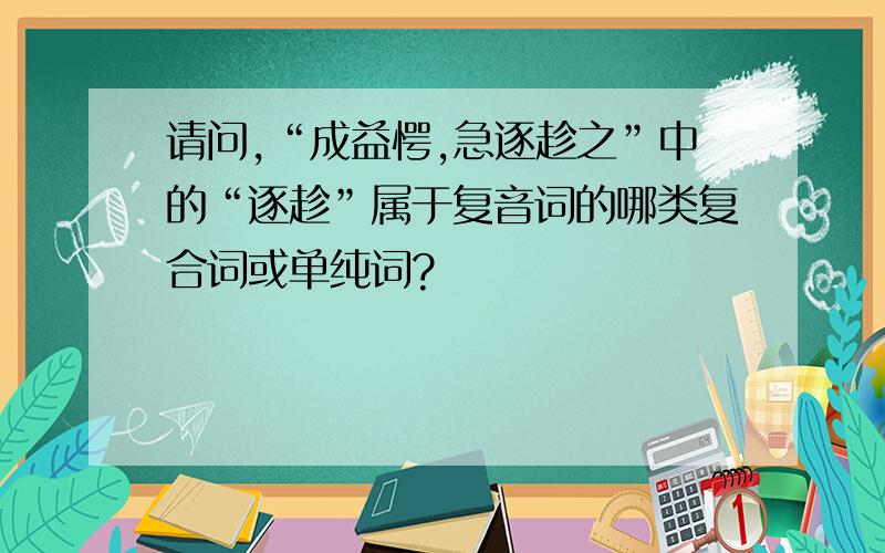 请问,“成益愕,急逐趁之”中的“逐趁”属于复音词的哪类复合词或单纯词?