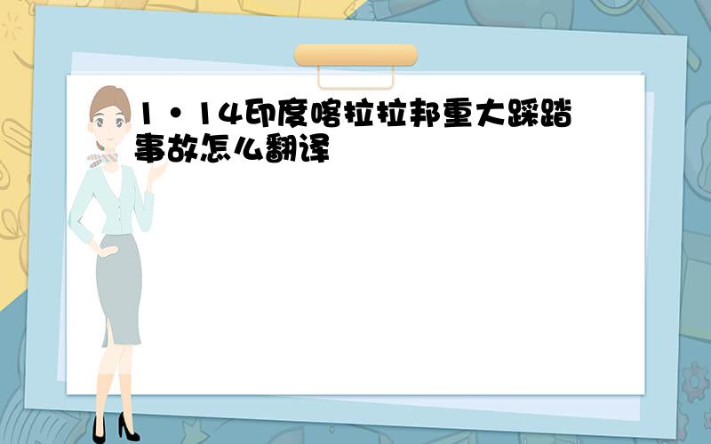 1·14印度喀拉拉邦重大踩踏事故怎么翻译