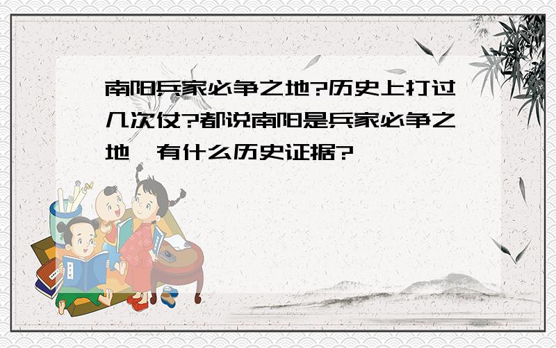 南阳兵家必争之地?历史上打过几次仗?都说南阳是兵家必争之地,有什么历史证据?