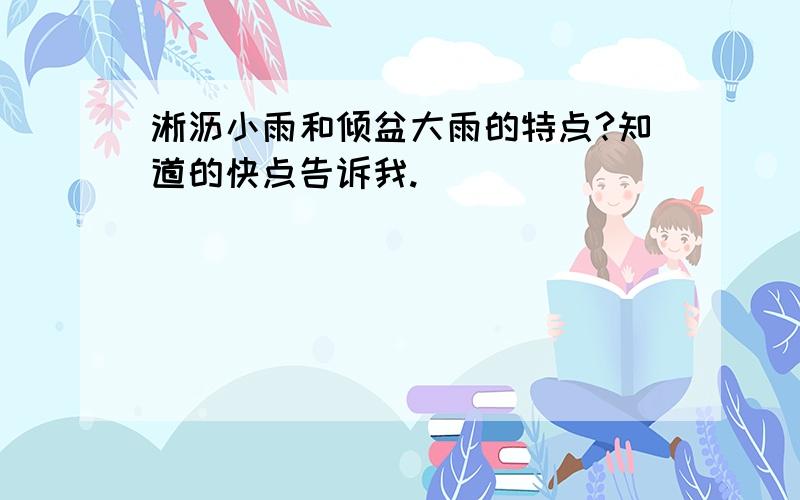 淅沥小雨和倾盆大雨的特点?知道的快点告诉我.