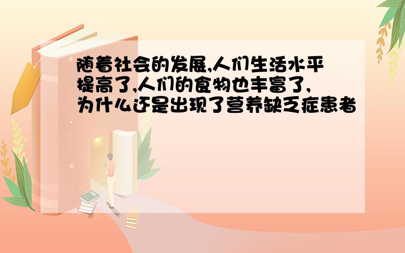 随着社会的发展,人们生活水平提高了,人们的食物也丰富了,为什么还是出现了营养缺乏症患者