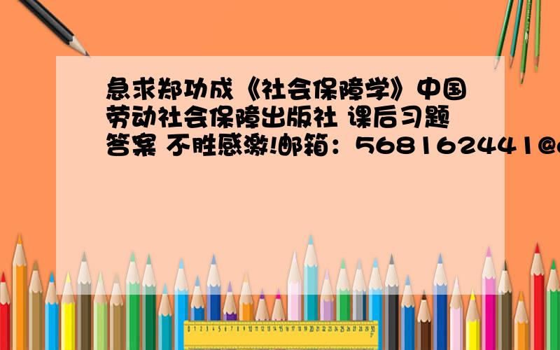 急求郑功成《社会保障学》中国劳动社会保障出版社 课后习题答案 不胜感激!邮箱：568162441@qq.com