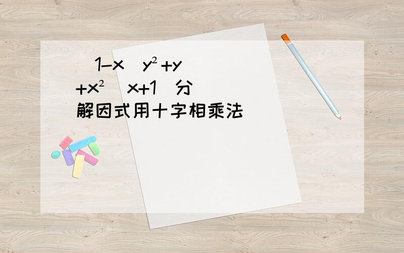 (1-x)y²+y+x²（x+1）分解因式用十字相乘法