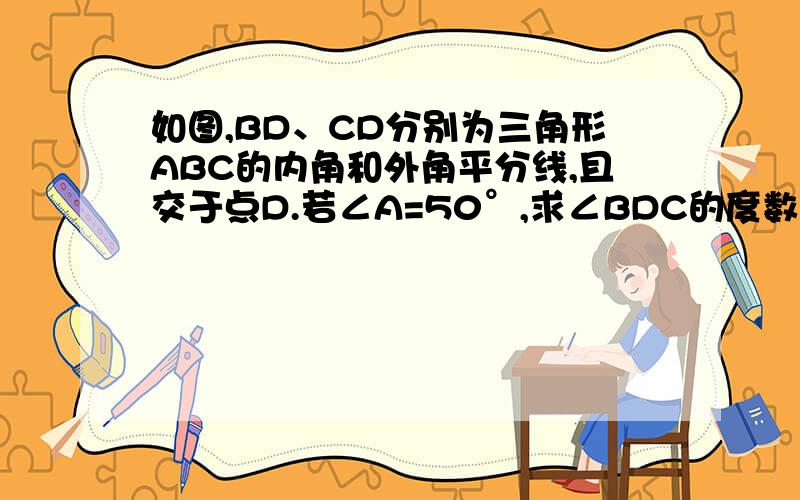 如图,BD、CD分别为三角形ABC的内角和外角平分线,且交于点D.若∠A=50°,求∠BDC的度数.你发现什么规律?