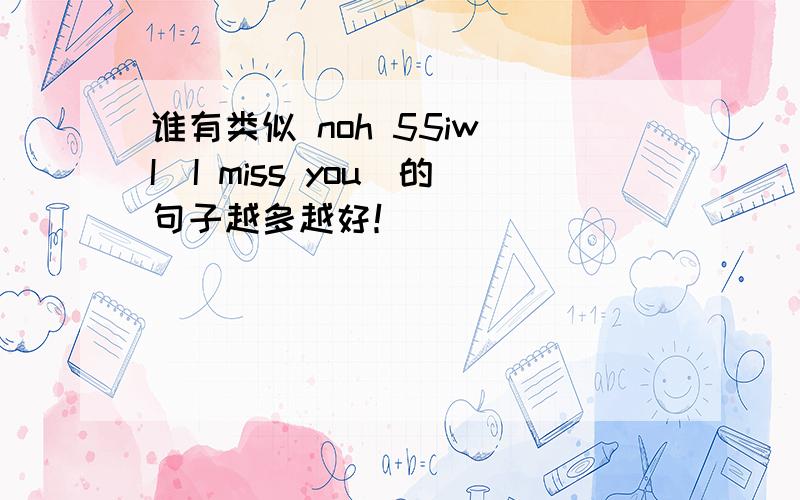 谁有类似 noh 55iw I（I miss you）的句子越多越好！