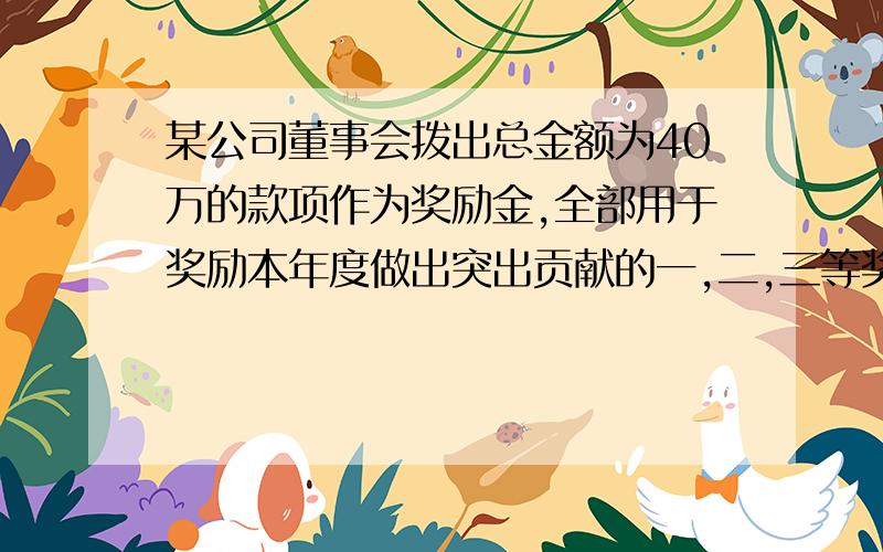 某公司董事会拨出总金额为40万的款项作为奖励金,全部用于奖励本年度做出突出贡献的一,二,三等奖的职工,原来设定：一等奖每人5万元,二等奖每人3万元,三等奖每人2万元；后因考虑到获一