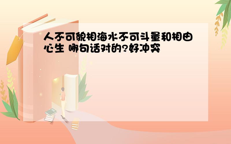 人不可貌相海水不可斗量和相由心生 哪句话对的?好冲突