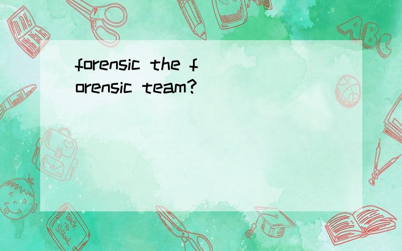 forensic the forensic team?