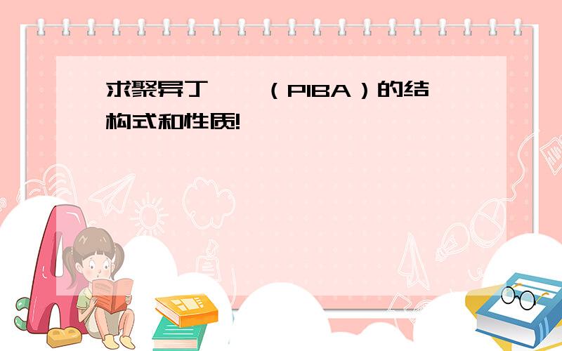 求聚异丁烯胺（PIBA）的结构式和性质!